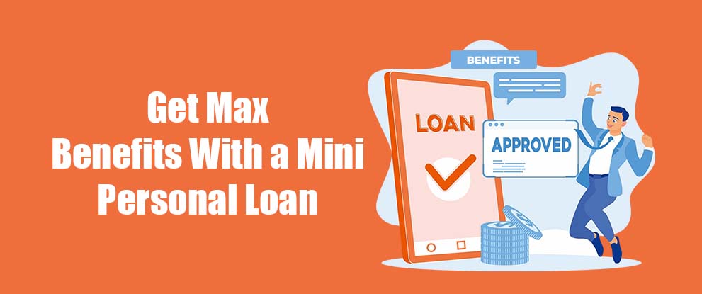 Get Max Benefits With a Mini Personal Loan