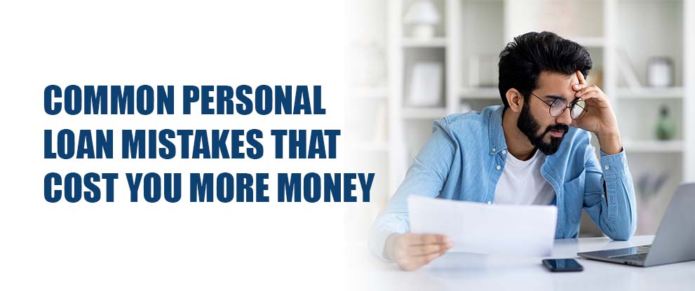 Common Personal Loan Mistakes That Cost You More Money