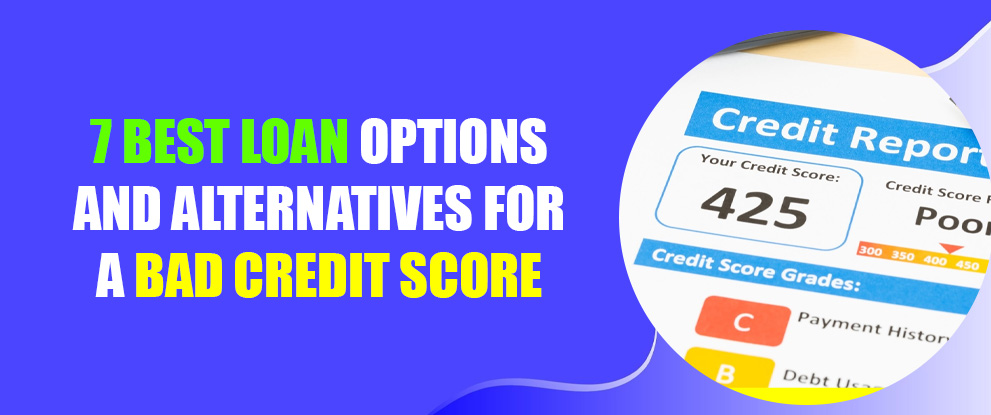 7 Best Loan Options and Alternatives for a Bad Credit Score