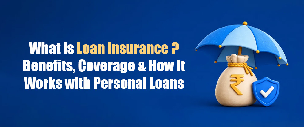 What Is Loan Insurance Benefits, Coverage & How It Works with Personal Loans