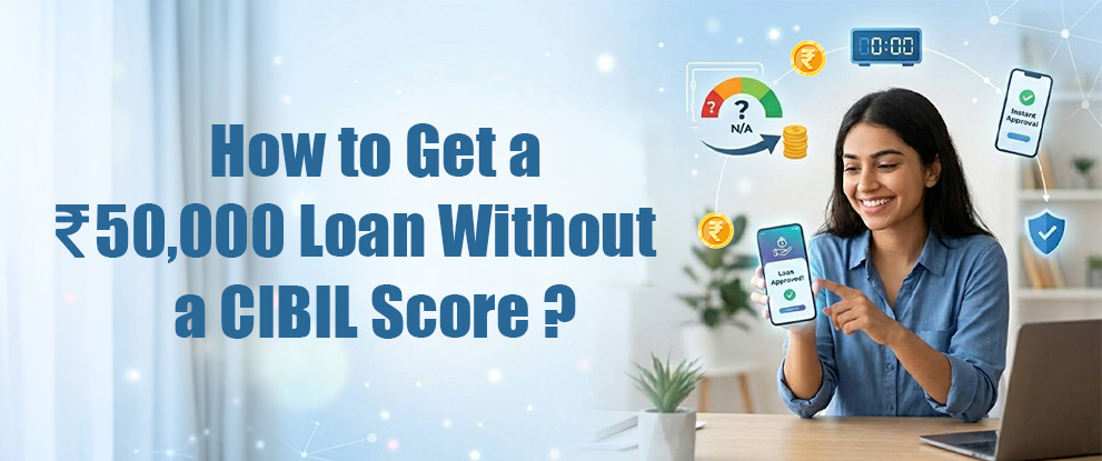 How to Get a Rs 50000 Loan Without a CIBIL Score